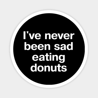 I've never been sad eating donuts Magnet